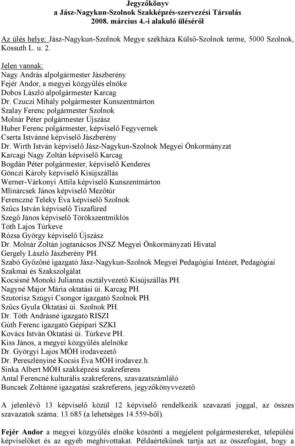 Czuczi Mihály polgármester Kunszentmárton Szalay Ferenc polgármester Szolnok Molnár Péter polgármester Újszász Huber Ferenc polgármester, képviselő Fegyvernek Cserta Istvánné képviselő Jászberény Dr.