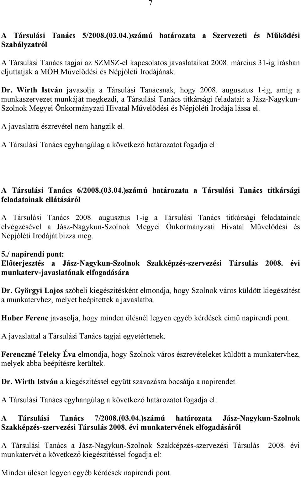 augusztus 1-ig, amíg a munkaszervezet munkáját megkezdi, a Társulási Tanács titkársági feladatait a Jász-Nagykun- Szolnok Megyei Önkormányzati Hivatal Művelődési és Népjóléti Irodája lássa el.