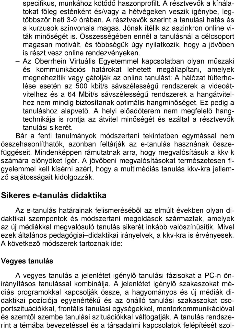 Összességében ennél a tanulásnál a célcsoport magasan motivált, és többségük úgy nyilatkozik, hogy a jövőben is részt vesz online rendezvényeken.