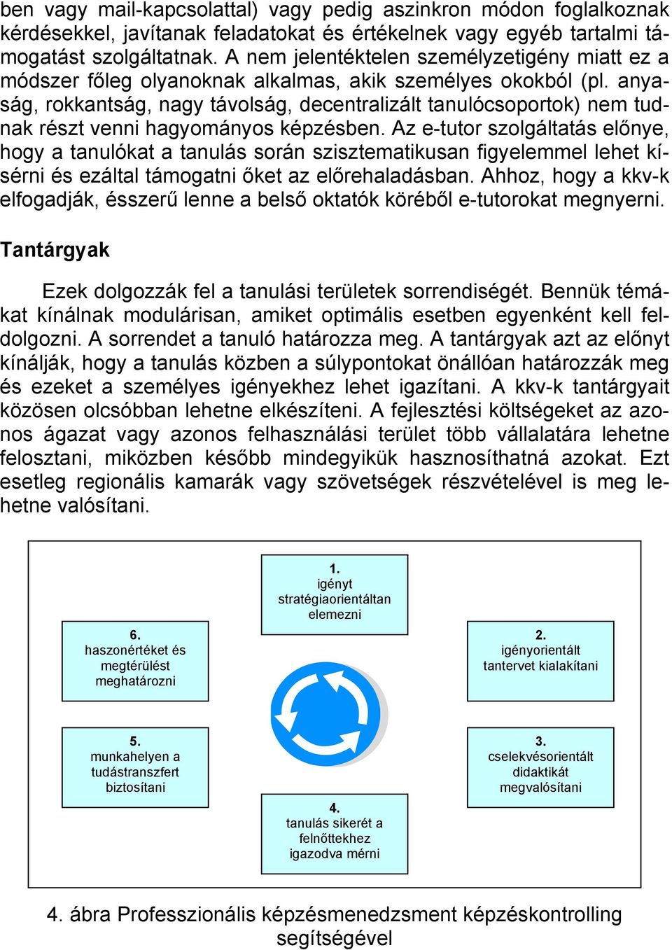 anyaság, rokkantság, nagy távolság, decentralizált tanulócsoportok) nem tudnak részt venni hagyományos képzésben.