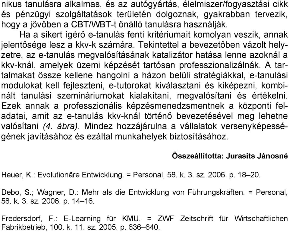 Tekintettel a bevezetőben vázolt helyzetre, az e-tanulás megvalósításának katalizátor hatása lenne azoknál a kkv-knál, amelyek üzemi képzését tartósan professzionalizálnák.