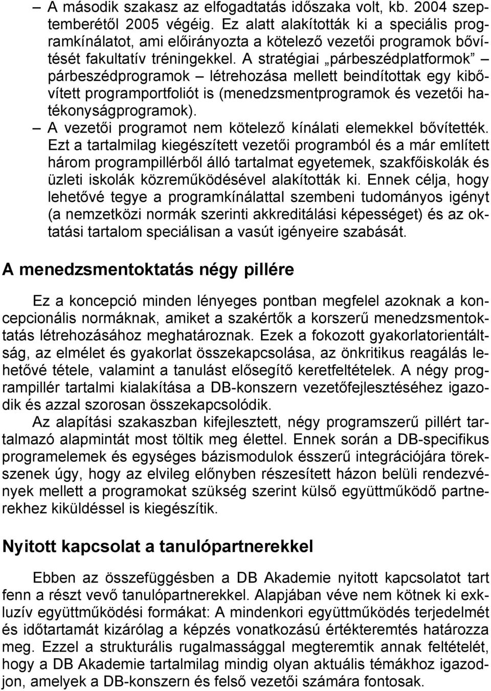 A stratégiai párbeszédplatformok párbeszédprogramok létrehozása mellett beindítottak egy kibővített programportfoliót is (menedzsmentprogramok és vezetői hatékonyságprogramok).