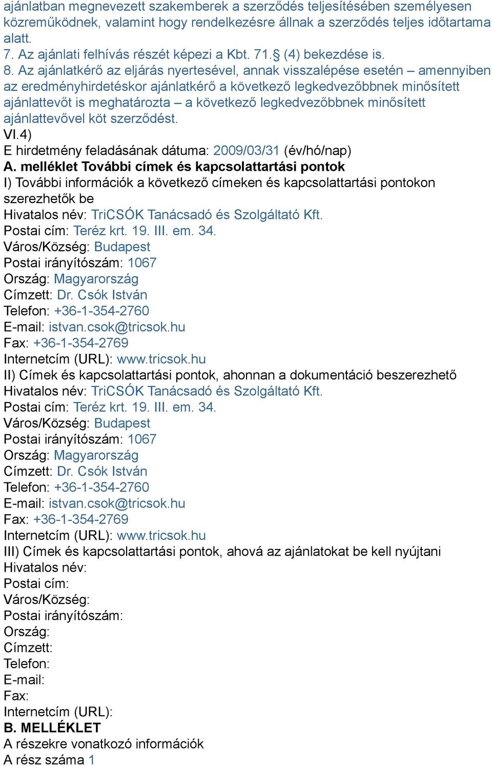 Az ajánlatkérő az eljárás nyertesével, annak visszalépése esetén amennyiben az eredményhirdetéskor ajánlatkérő a következő legkedvezőbbnek minősített ajánlattevőt is meghatározta a következő