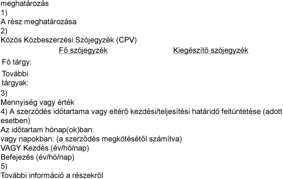 kezdési/teljesítési határidő feltüntetése (adott esetben) Az időtartam hónap(ok)ban: vagy napokban: (a