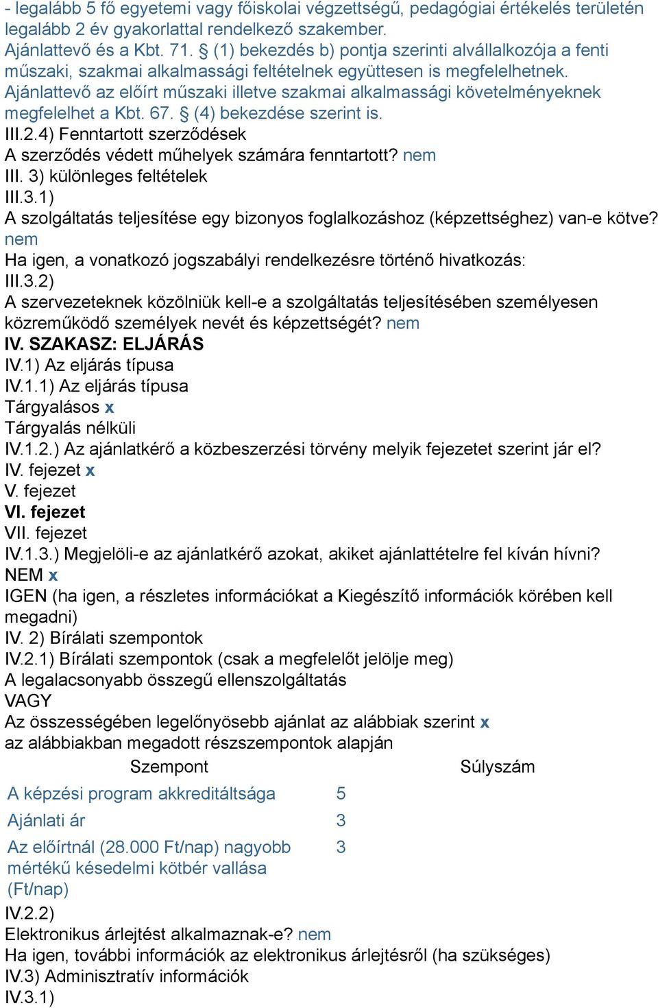 Ajánlattevő az előírt műszaki illetve szakmai alkalmassági követelményeknek megfelelhet a Kbt. 67. (4) bekezdése szerint is. III.2.