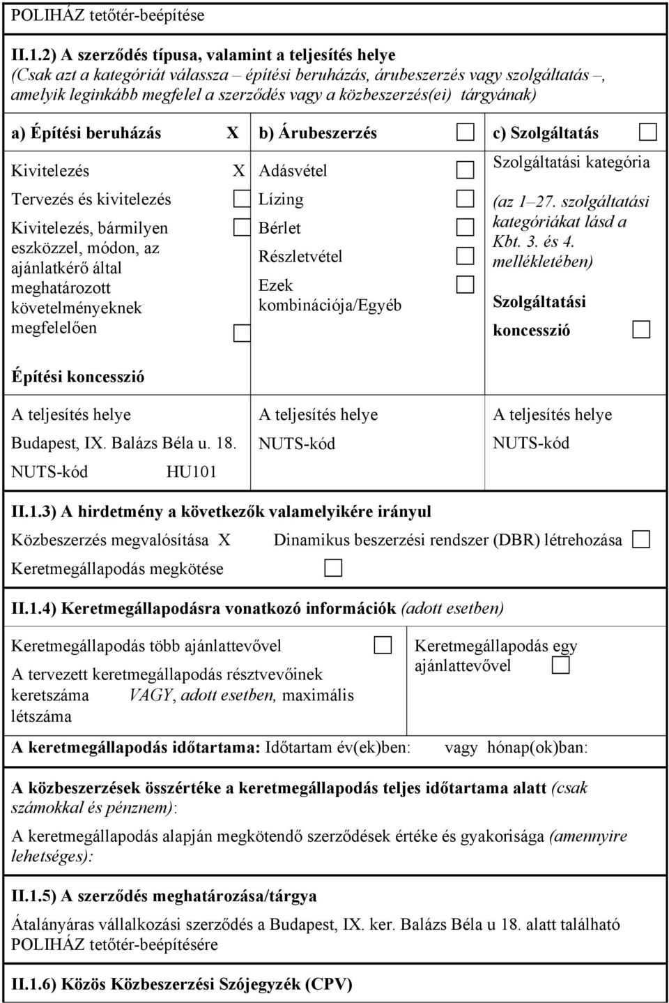 tárgyának) a) Építési beruházás X b) Árubeszerzés c) Szolgáltatás Kivitelezés Tervezés és kivitelezés Kivitelezés, bármilyen eszközzel, módon, az ajánlatkérő által meghatározott követelményeknek