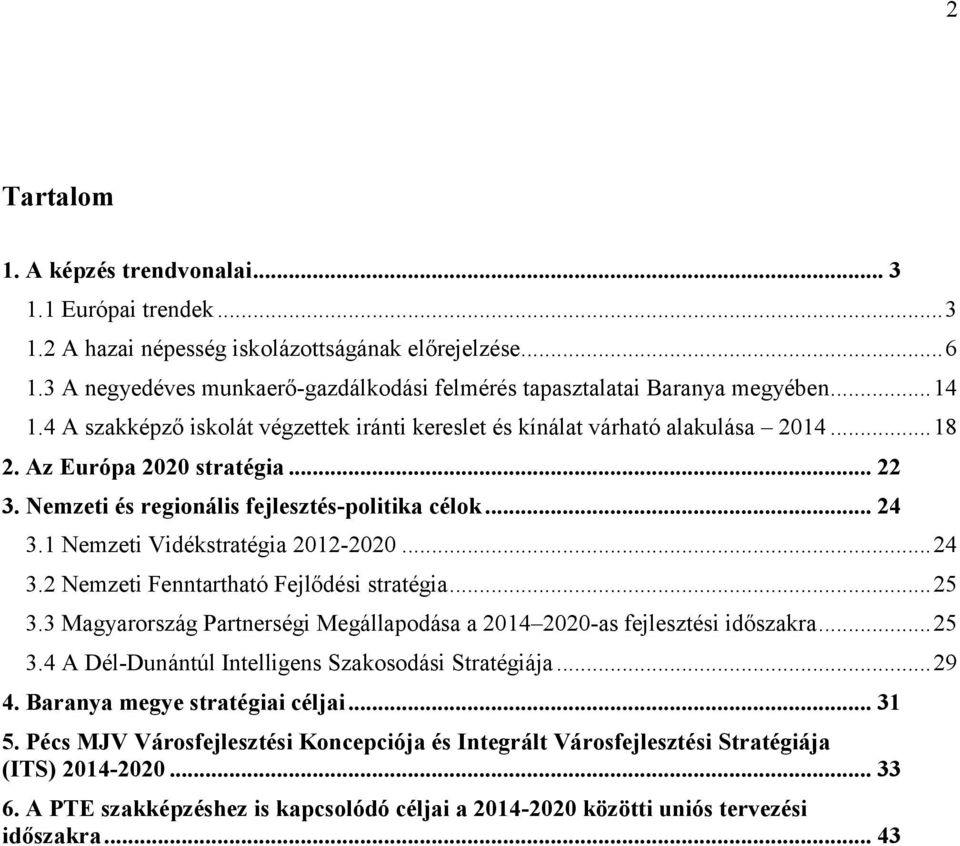 1 Nemzeti Vidékstratégia 2012-2020...24 3.2 Nemzeti Fenntartható Fejlődési stratégia...25 3.3 Magyarország Partnerségi Megállapodása a 2014 2020-as fejlesztési időszakra...25 3.4 A Dél-Dunántúl Intelligens Szakosodási Stratégiája.