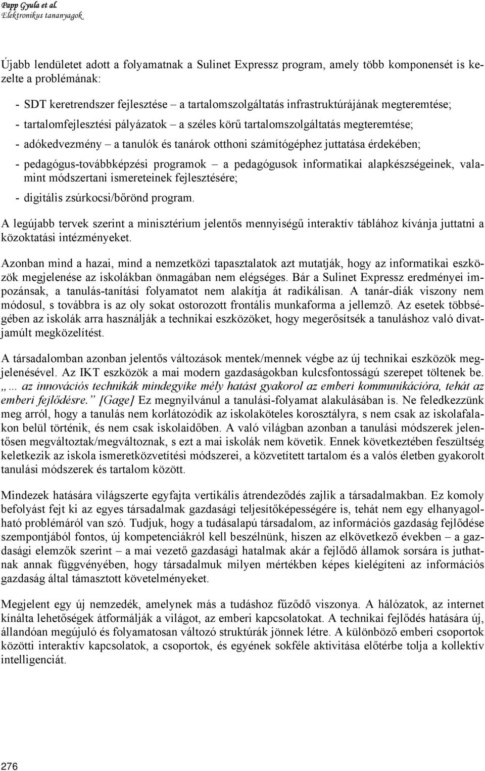 infrastruktúrájának megteremtése; - tartalomfejlesztési pályázatok a széles körű tartalomszolgáltatás megteremtése; - adókedvezmény a tanulók és tanárok otthoni számítógéphez juttatása érdekében; -