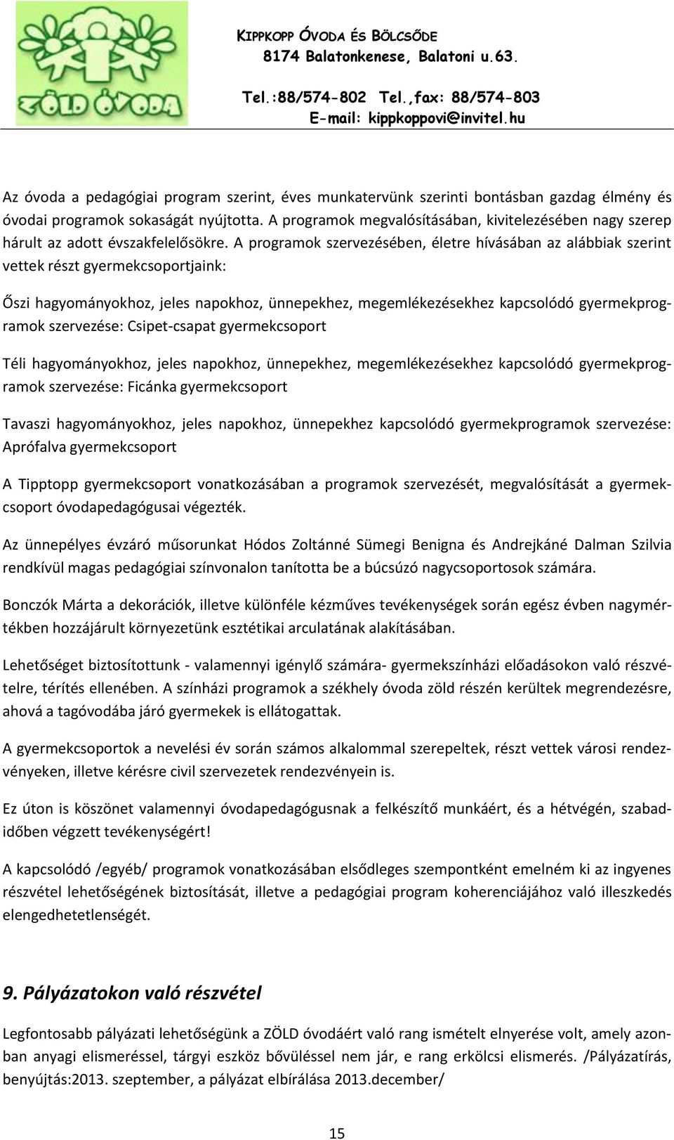 A programok szervezésében, életre hívásában az alábbiak szerint vettek részt gyermekcsoportjaink: Őszi hagyományokhoz, jeles napokhoz, ünnepekhez, megemlékezésekhez kapcsolódó gyermekprogramok