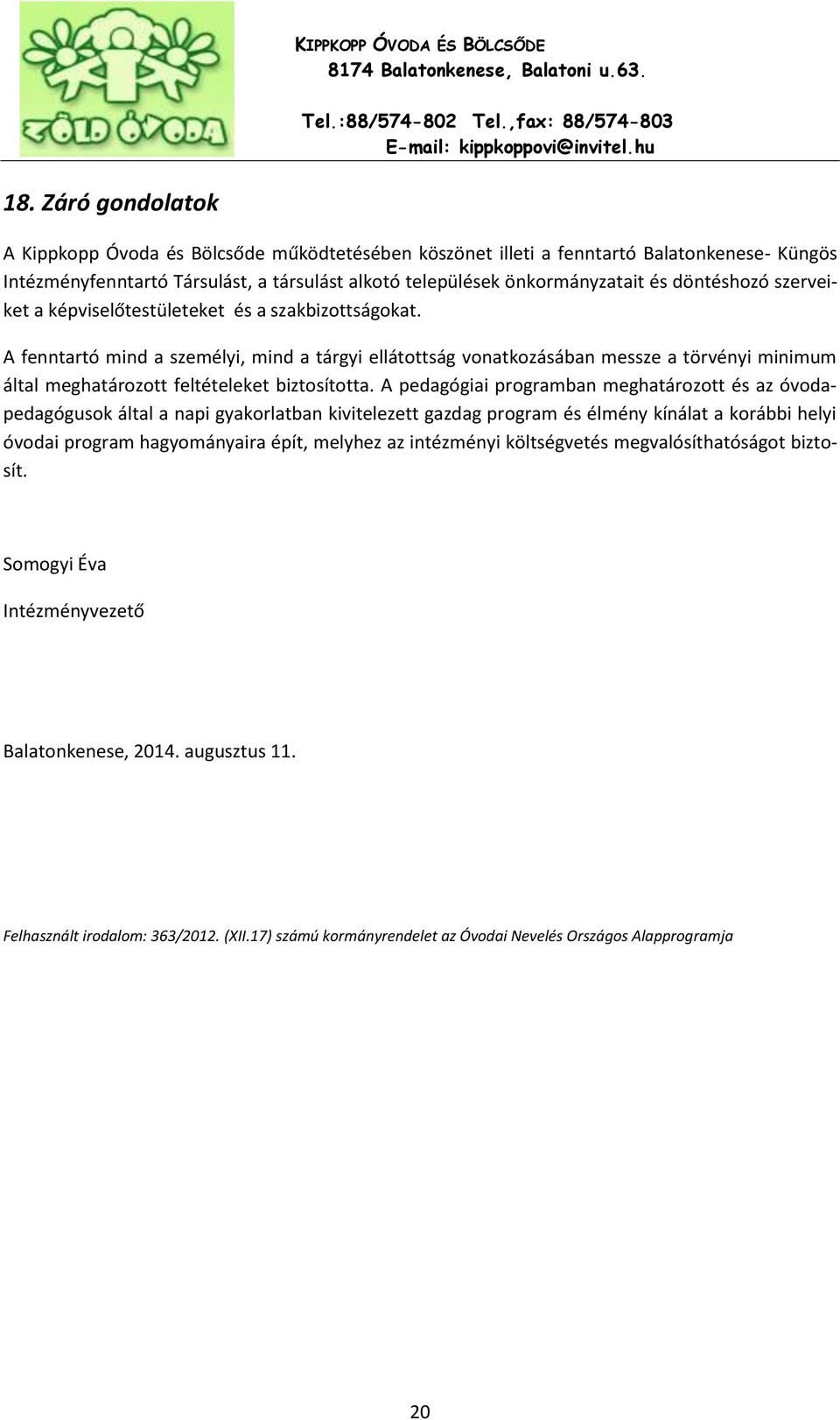 A fenntartó mind a személyi, mind a tárgyi ellátottság vonatkozásában messze a törvényi minimum által meghatározott feltételeket biztosította.