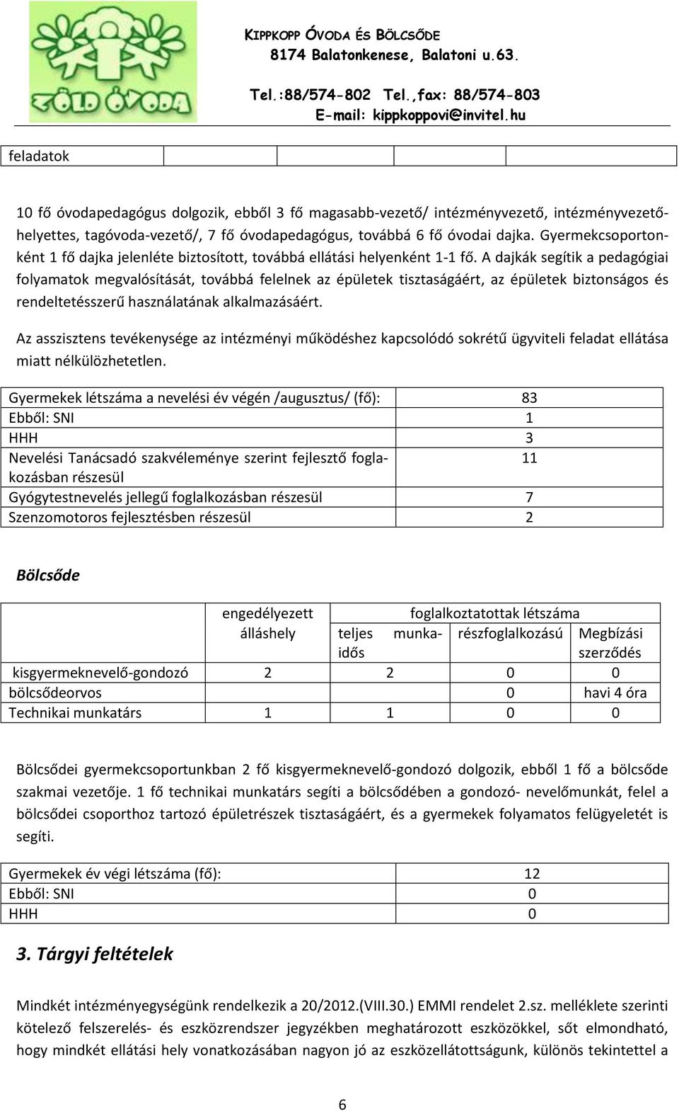 A dajkák segítik a pedagógiai folyamatok megvalósítását, továbbá felelnek az épületek tisztaságáért, az épületek biztonságos és rendeltetésszerű használatának alkalmazásáért.