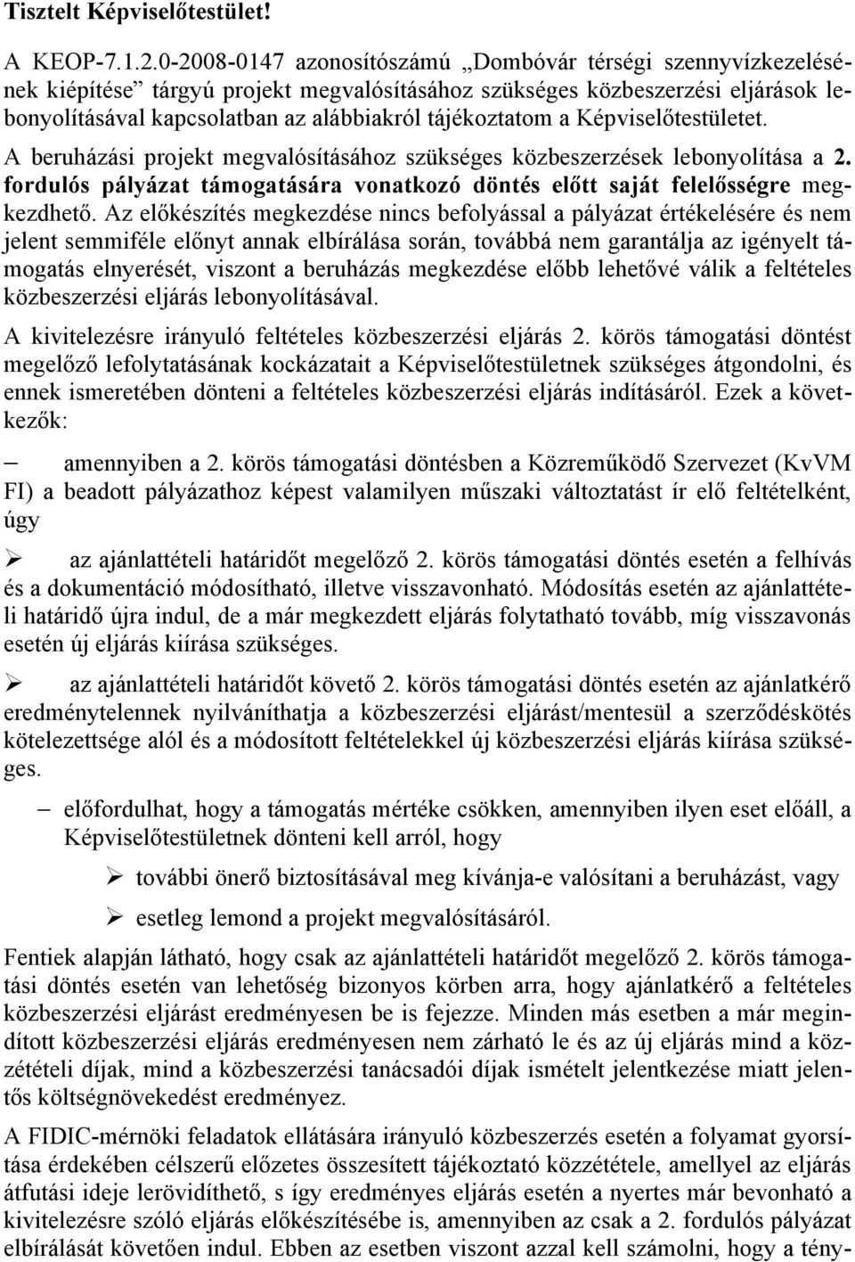 a Képviselőtestületet. A beruházási projekt megvalósításához szükséges közbeszerzések lebonyolítása a 2. fordulós pályázat támogatására vonatkozó döntés előtt saját felelősségre megkezdhető.