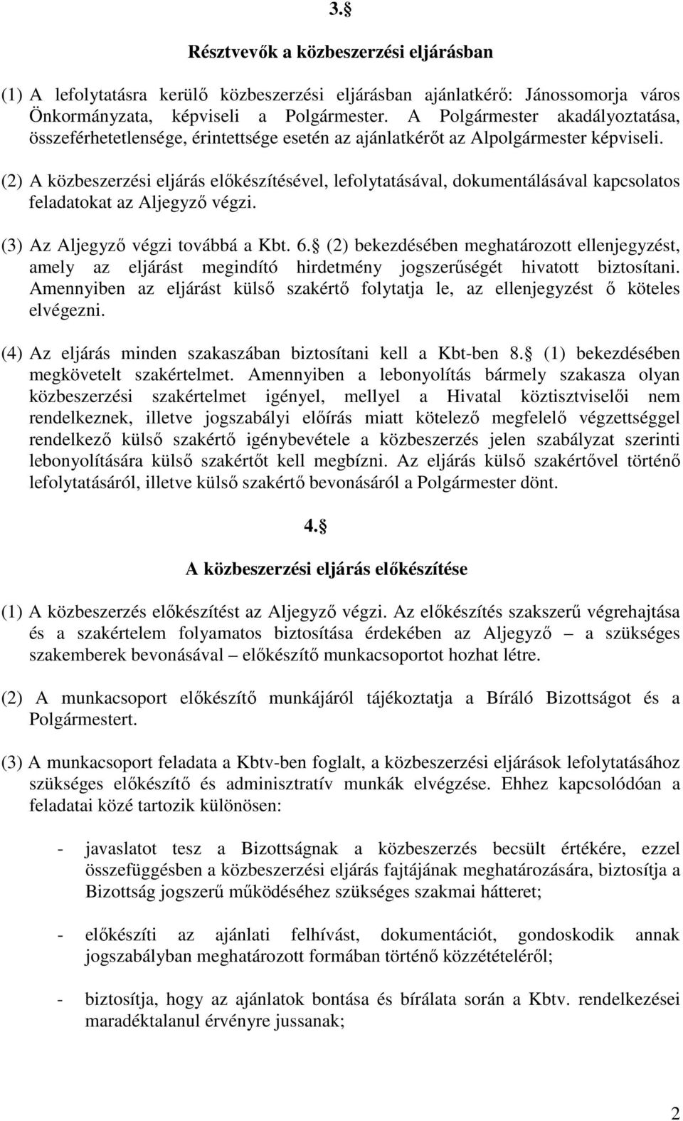 (2) A közbeszerzési eljárás elıkészítésével, lefolytatásával, dokumentálásával kapcsolatos feladatokat az Aljegyzı végzi. (3) Az Aljegyzı végzi továbbá a Kbt. 6.