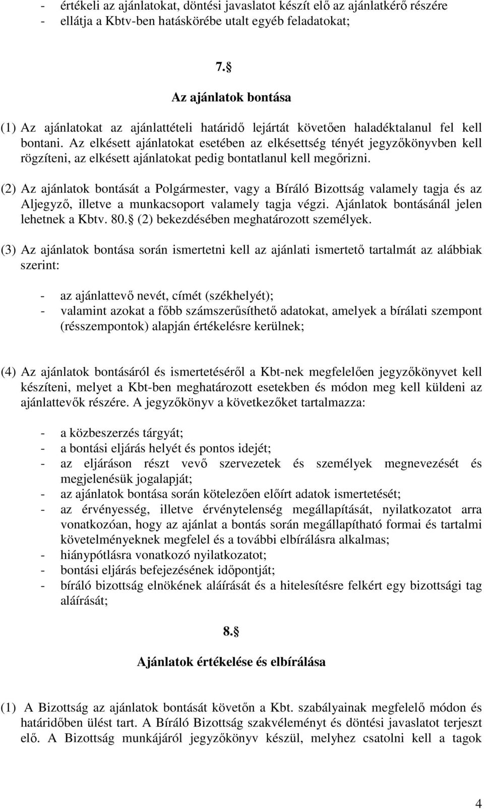 Az elkésett ajánlatokat esetében az elkésettség tényét jegyzıkönyvben kell rögzíteni, az elkésett ajánlatokat pedig bontatlanul kell megırizni.