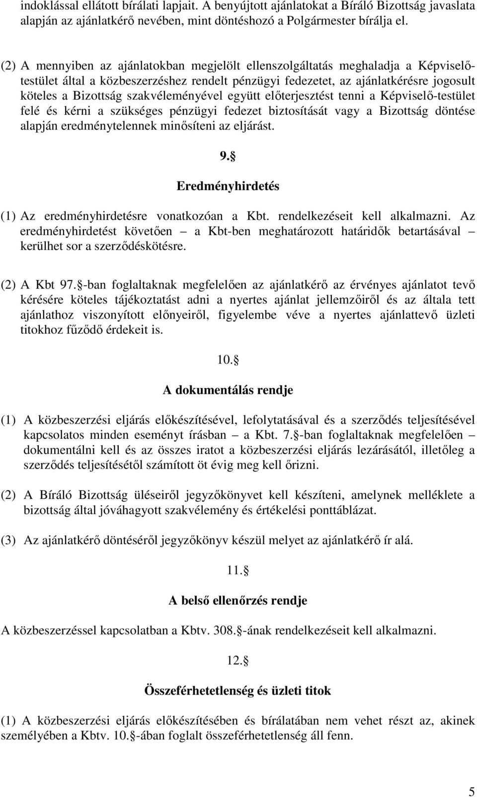 szakvéleményével együtt elıterjesztést tenni a Képviselı-testület felé és kérni a szükséges pénzügyi fedezet biztosítását vagy a Bizottság döntése alapján eredménytelennek minısíteni az eljárást. 9.