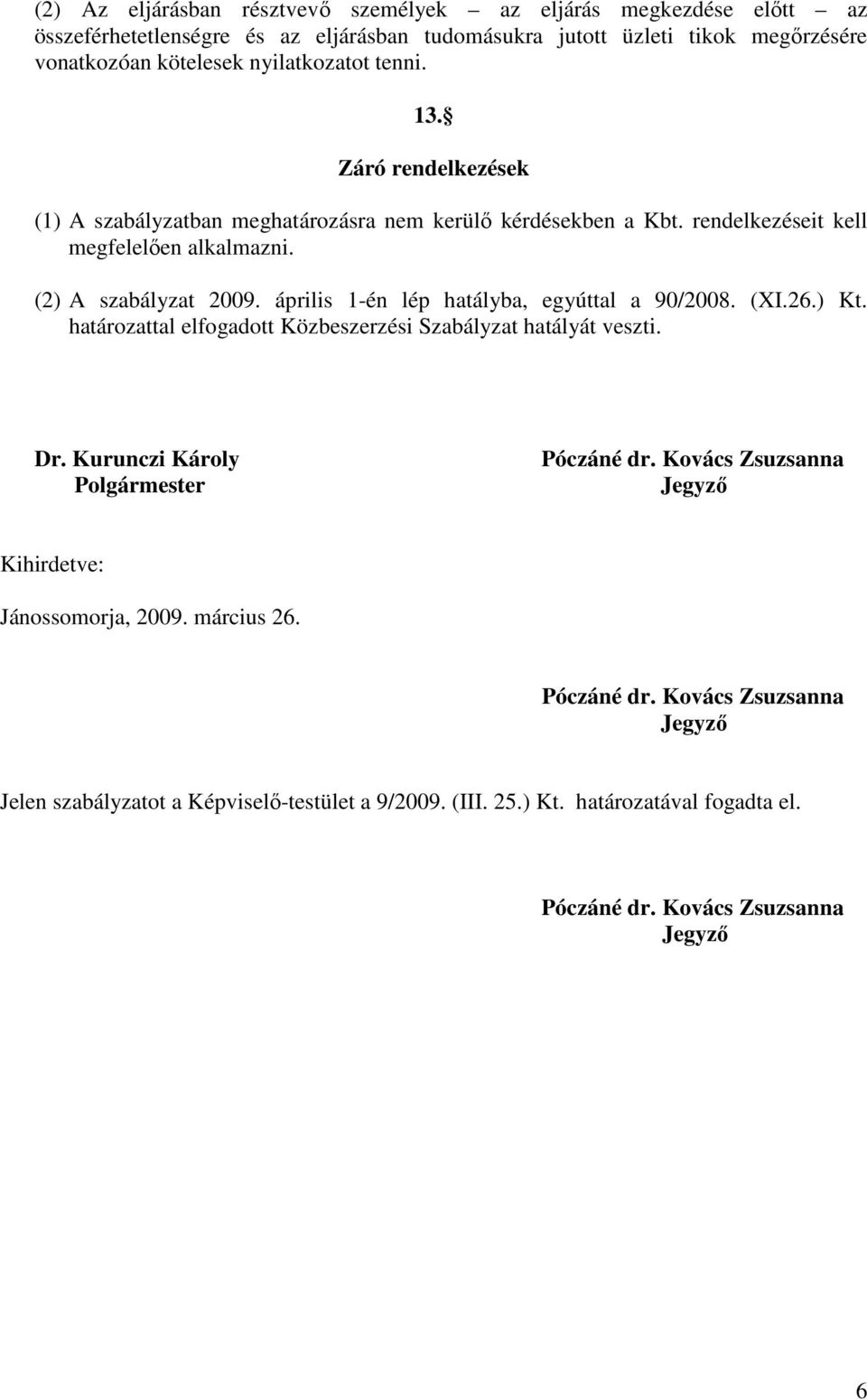 április 1-én lép hatályba, egyúttal a 90/2008. (XI.26.) Kt. határozattal elfogadott Közbeszerzési Szabályzat hatályát veszti. Dr. Kurunczi Károly Polgármester Póczáné dr.