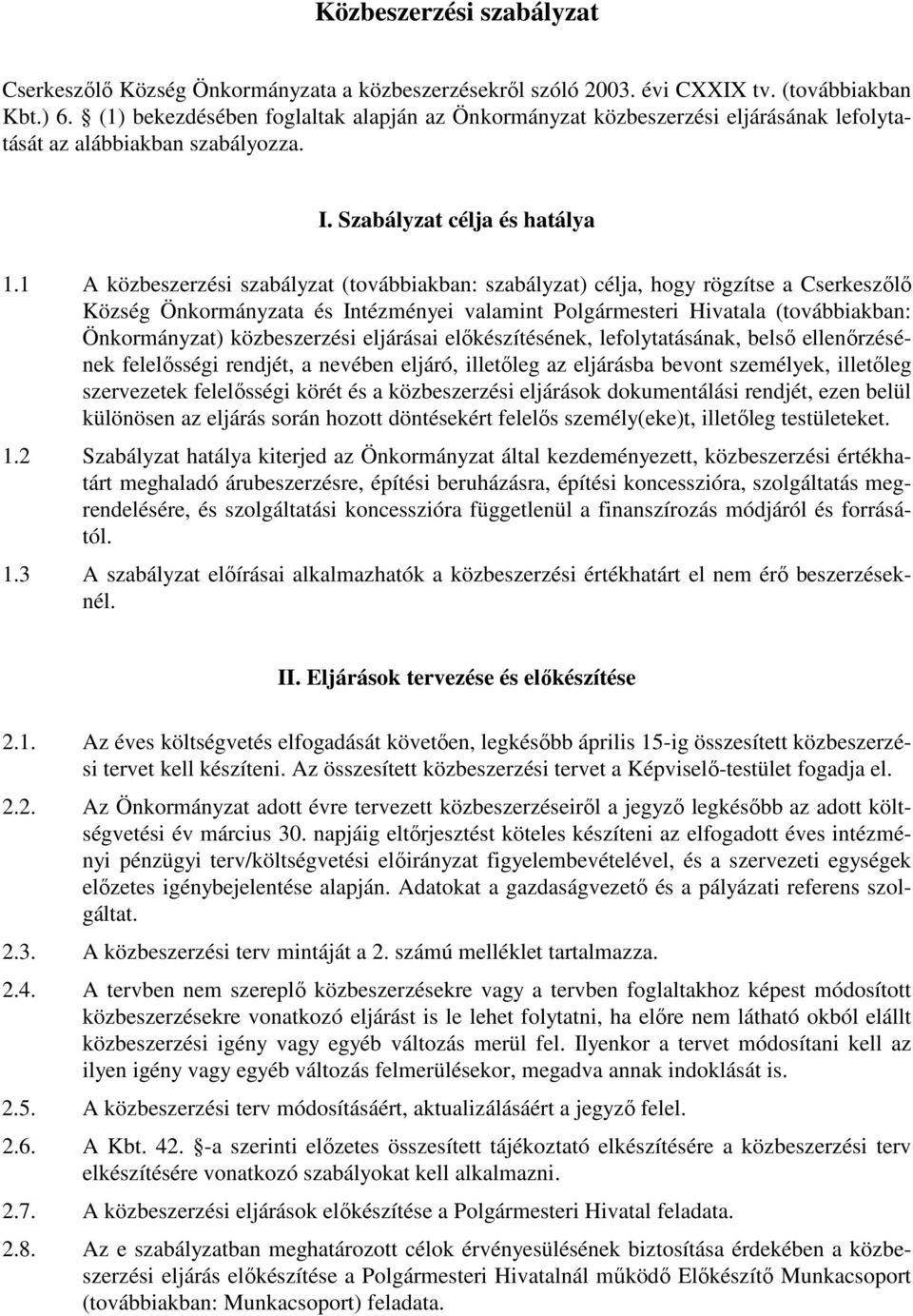 1 A közbeszerzési szabályzat (továbbiakban: szabályzat) célja, hogy rögzítse a Cserkeszőlő Község Önkormányzata és Intézményei valamint Polgármesteri Hivatala (továbbiakban: Önkormányzat)