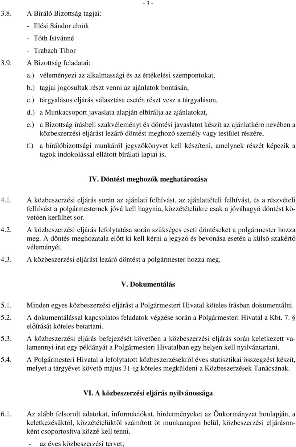 ) a Bizottság írásbeli szakvéleményt és döntési javaslatot készít az ajánlatkérő nevében a közbeszerzési eljárást lezáró döntést meghozó személy vagy testület részére, f.