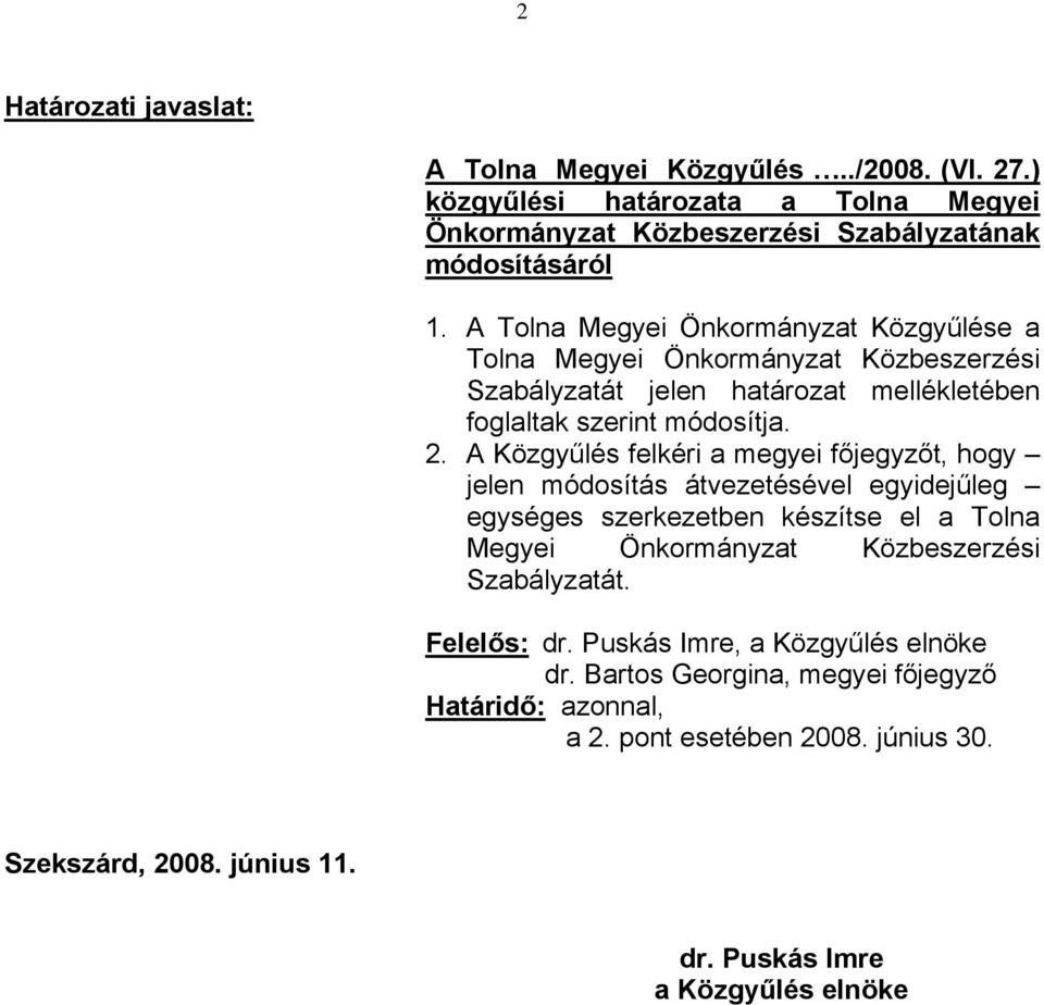 A Közgyűlés felkéri a megyei főjegyzőt, hogy jelen módosítás átvezetésével egyidejűleg egységes szerkezetben készítse el a Tolna Megyei Önkormányzat Közbeszerzési