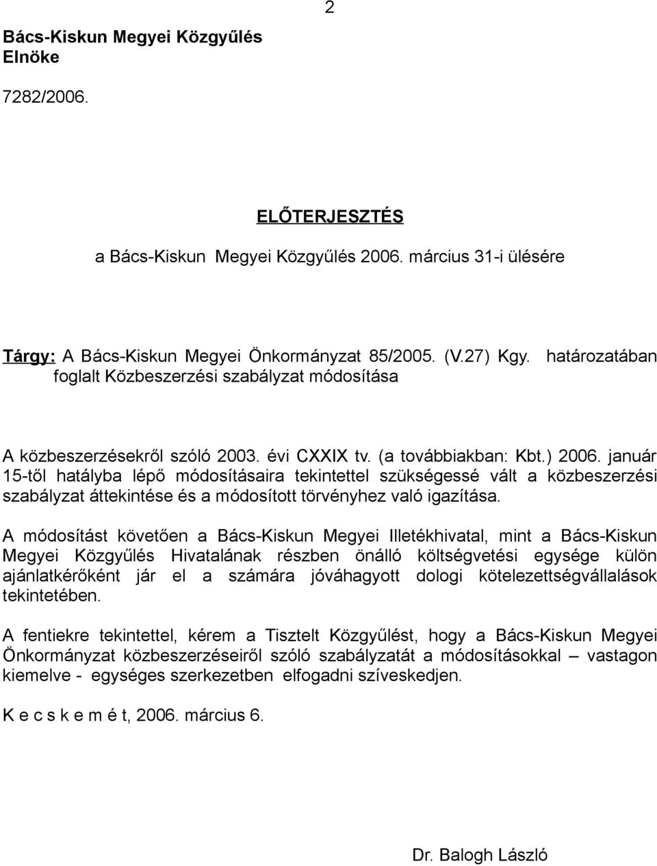 január 15-től hatályba lépő módosításaira tekintettel szükségessé vált a közbeszerzési szabályzat áttekintése és a módosított törvényhez való igazítása.