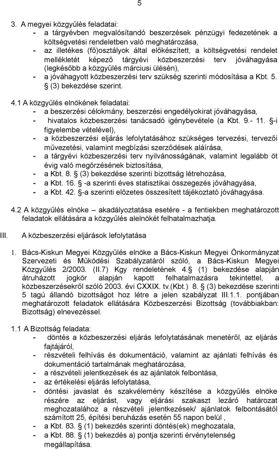 (3) bekezdése szerint. 4.1 A közgyűlés elnökének feladatai: - a beszerzési célokmány, beszerzési engedélyokirat jóváhagyása, - hivatalos közbeszerzési tanácsadó igénybevétele (a Kbt. 9.- 11.