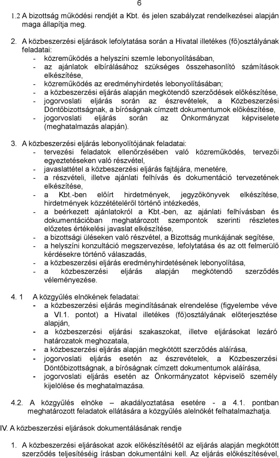 számítások elkészítése, - közreműködés az eredményhirdetés lebonyolításában; - a közbeszerzési eljárás alapján megkötendő szerződések előkészítése, - jogorvoslati eljárás során az észrevételek, a