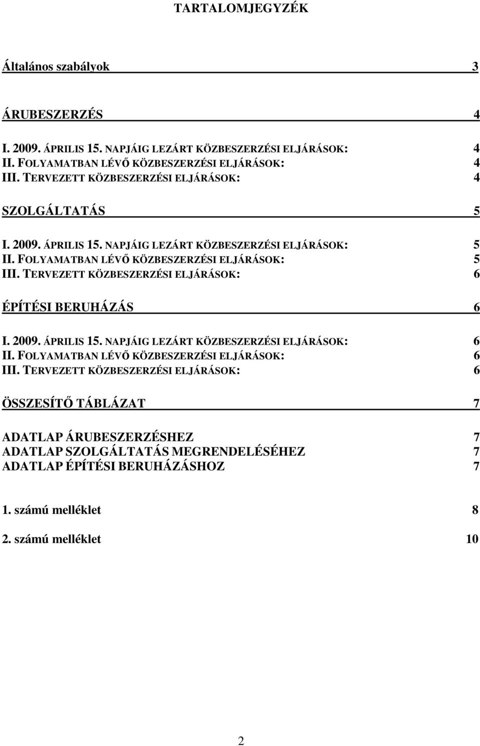 TERVEZETT KÖZBESZERZÉSI ELJÁRÁSOK: 6 ÉPÍTÉSI BERUHÁZÁS 6 I. 2009. ÁPRILIS 15. NAPJÁIG LEZÁRT KÖZBESZERZÉSI ELJÁRÁSOK: 6 II. FOLYAMATBAN LÉVŐ KÖZBESZERZÉSI ELJÁRÁSOK: 6 III.