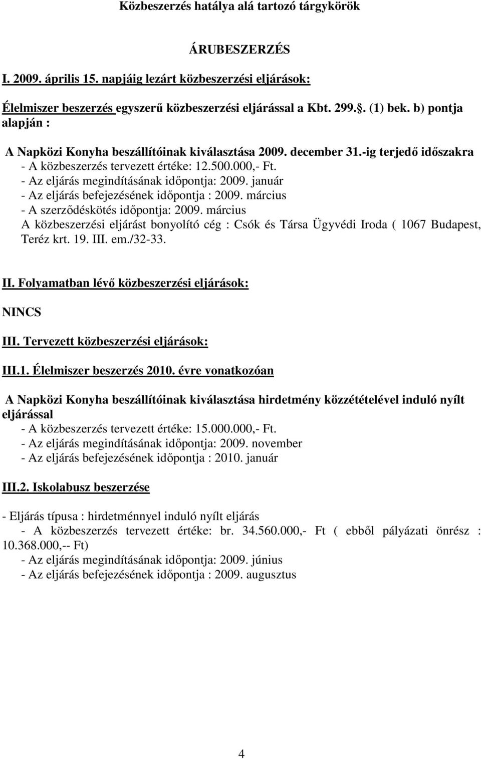 - Az eljárás megindításának időpontja: 2009. január - Az eljárás befejezésének időpontja : 2009. március - A szerződéskötés időpontja: 2009.