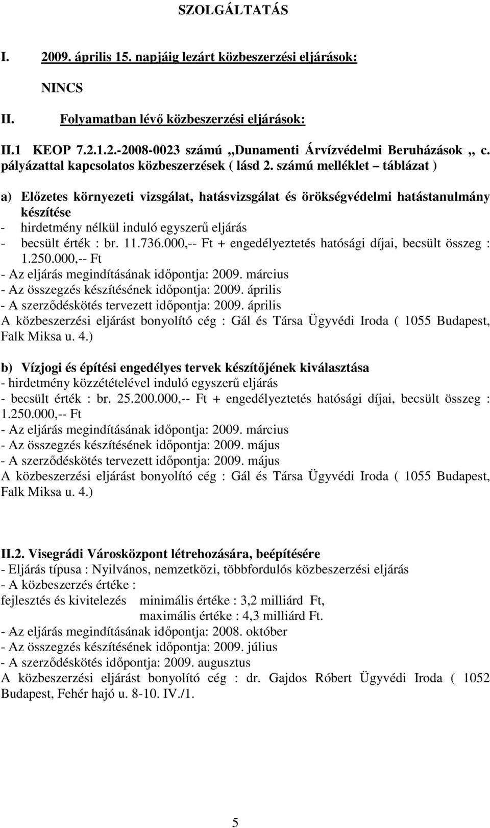 számú melléklet táblázat ) a) Előzetes környezeti vizsgálat, hatásvizsgálat és örökségvédelmi hatástanulmány készítése - hirdetmény nélkül induló egyszerű eljárás - becsült érték : br. 11.736.