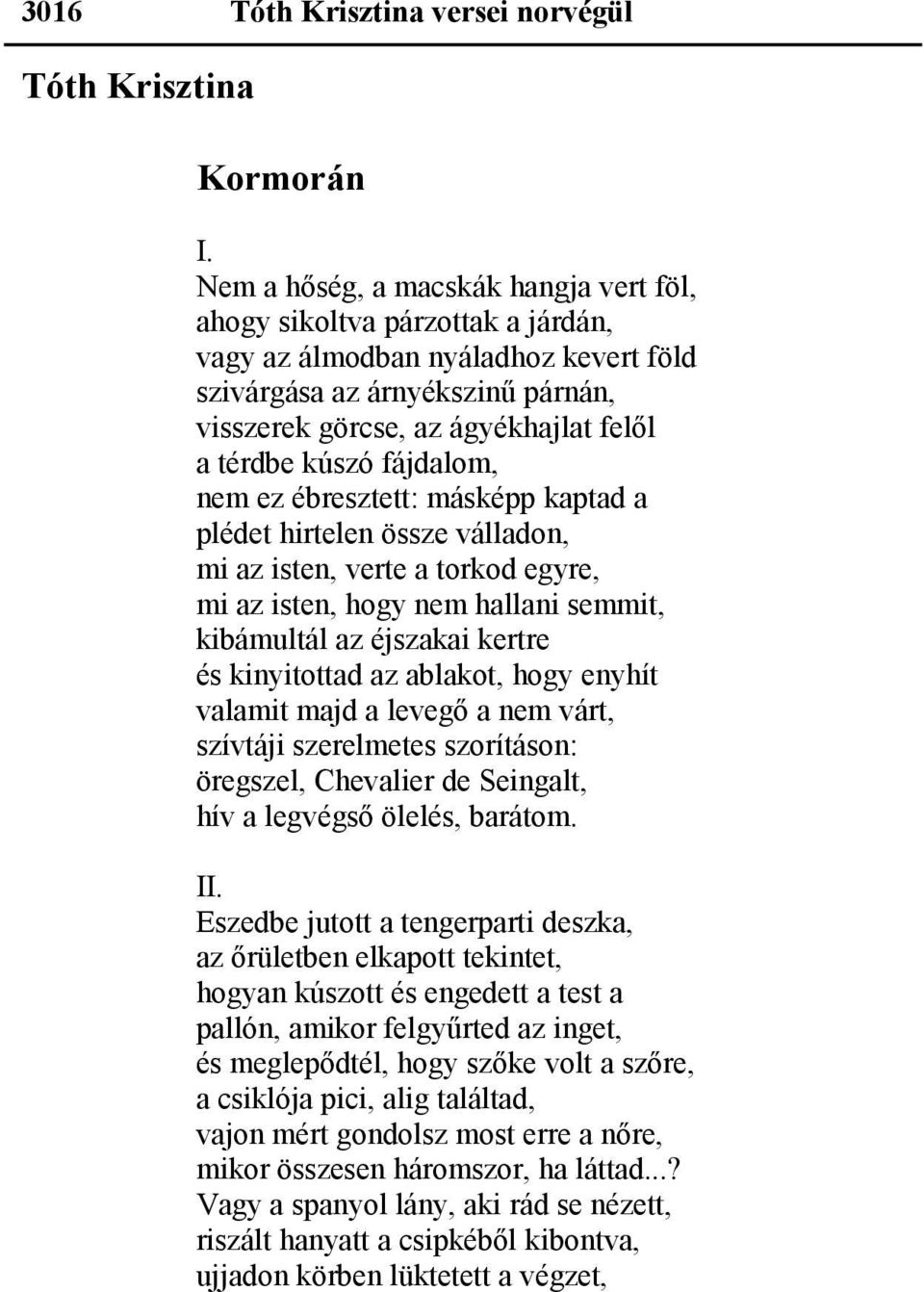 kúszó fájdalom, nem ez ébresztett: másképp kaptad a plédet hirtelen össze válladon, mi az isten, verte a torkod egyre, mi az isten, hogy nem hallani semmit, kibámultál az éjszakai kertre és