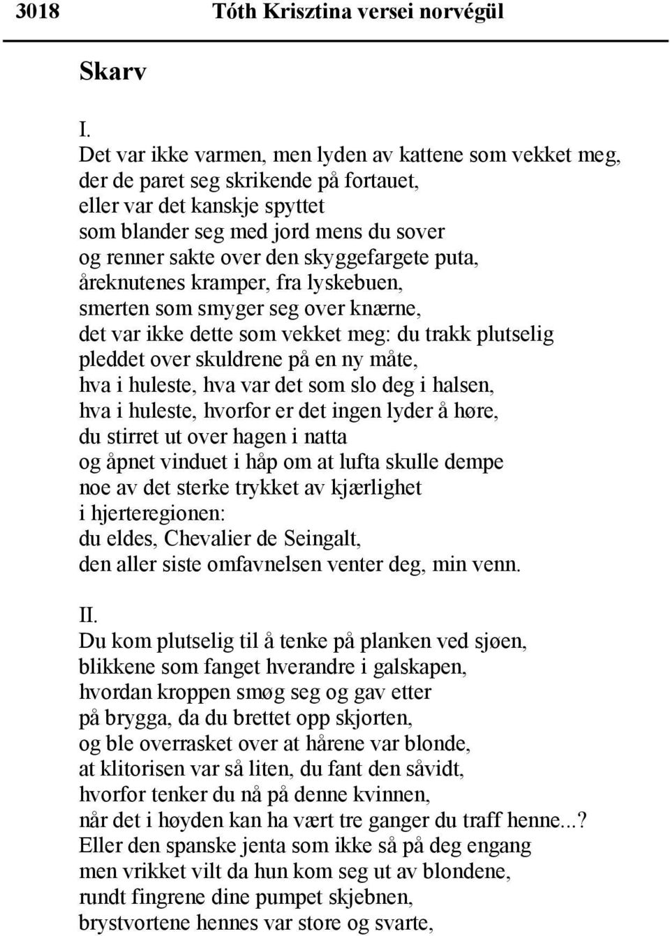 skyggefargete puta, åreknutenes kramper, fra lyskebuen, smerten som smyger seg over knærne, det var ikke dette som vekket meg: du trakk plutselig pleddet over skuldrene på en ny måte, hva i huleste,