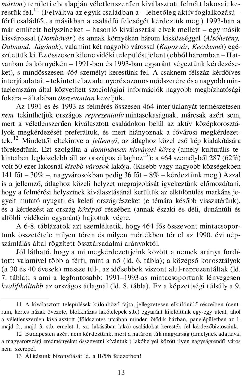 ) 1993-ban a már említett helyszíneket hasonló kiválasztási elvek mellett egy másik kisvárossal (Dombóvár ) és annak környékén három kisközséggel (Alsóhetény, Dalmand, Jágónak), valamint két nagyobb