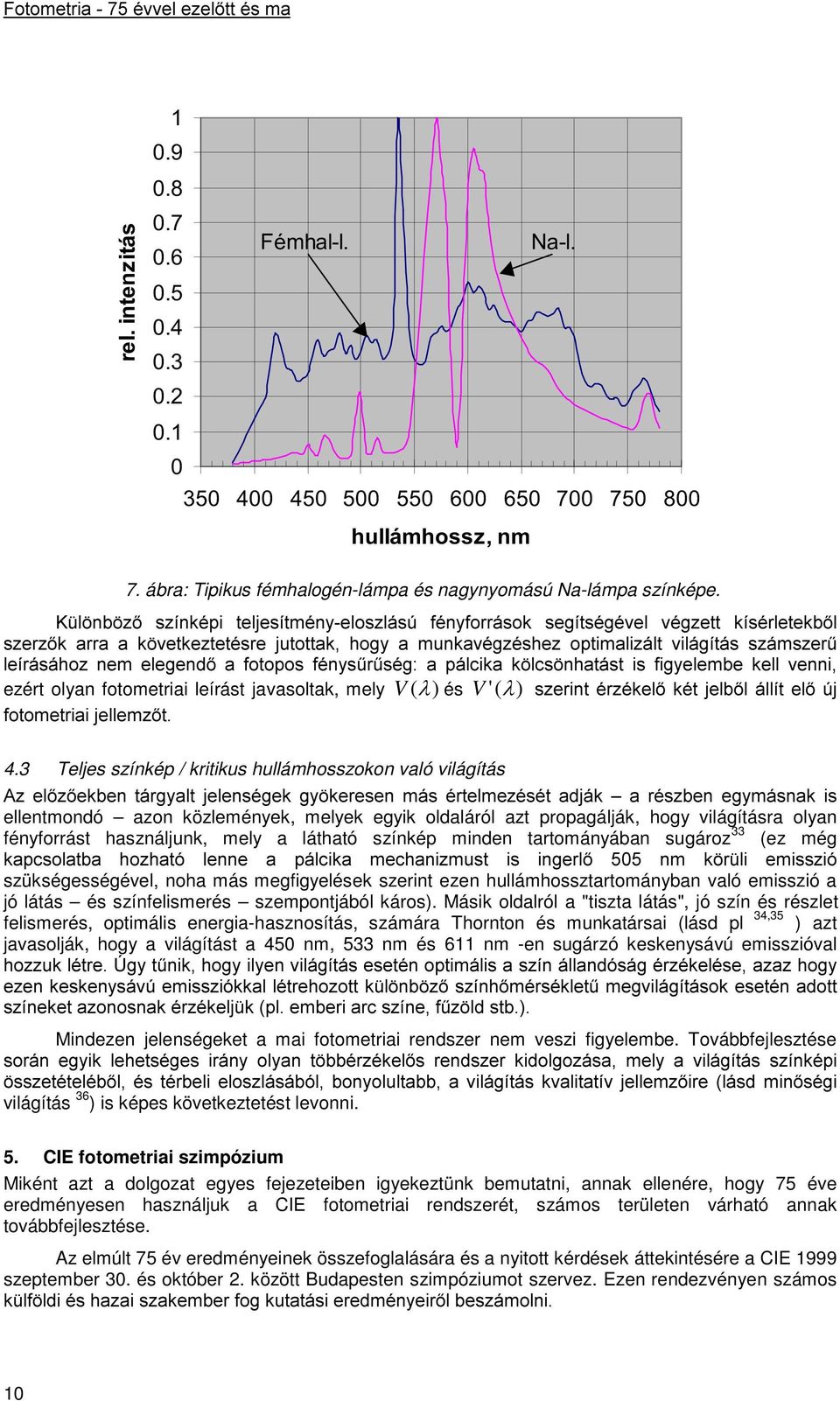 ! 8 ellentmondó azon közlemények, melyek egyik oldaláról azt propagálják, hogy világításra olyan fényforrást használjunk, mely a látható színkép minden tartományában sugároz 33 (ez még & &,