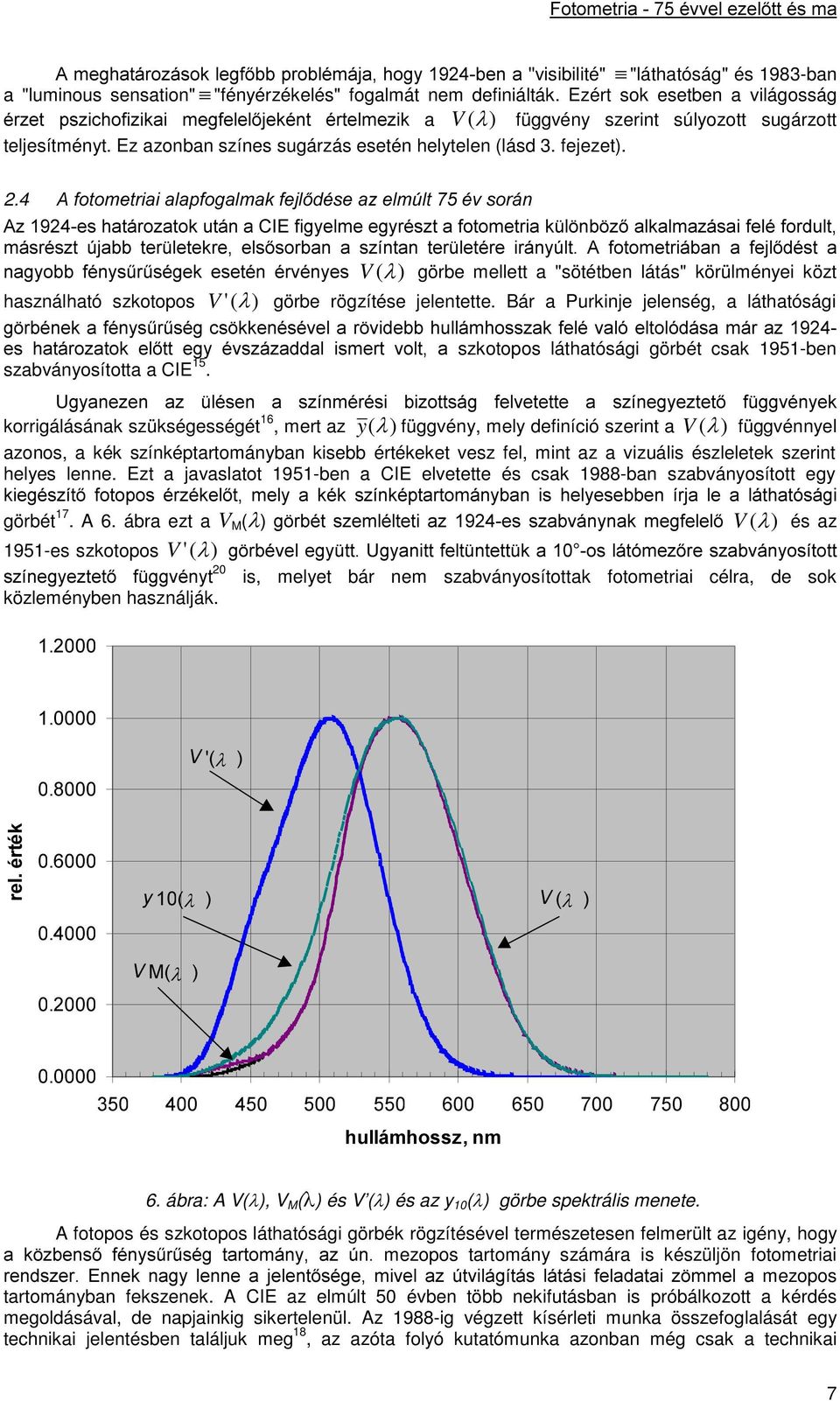 # V ( görbe mellett a "sötétben látás" körülményei közt használható szkotopos V '( görbe rögzítése jelentette.