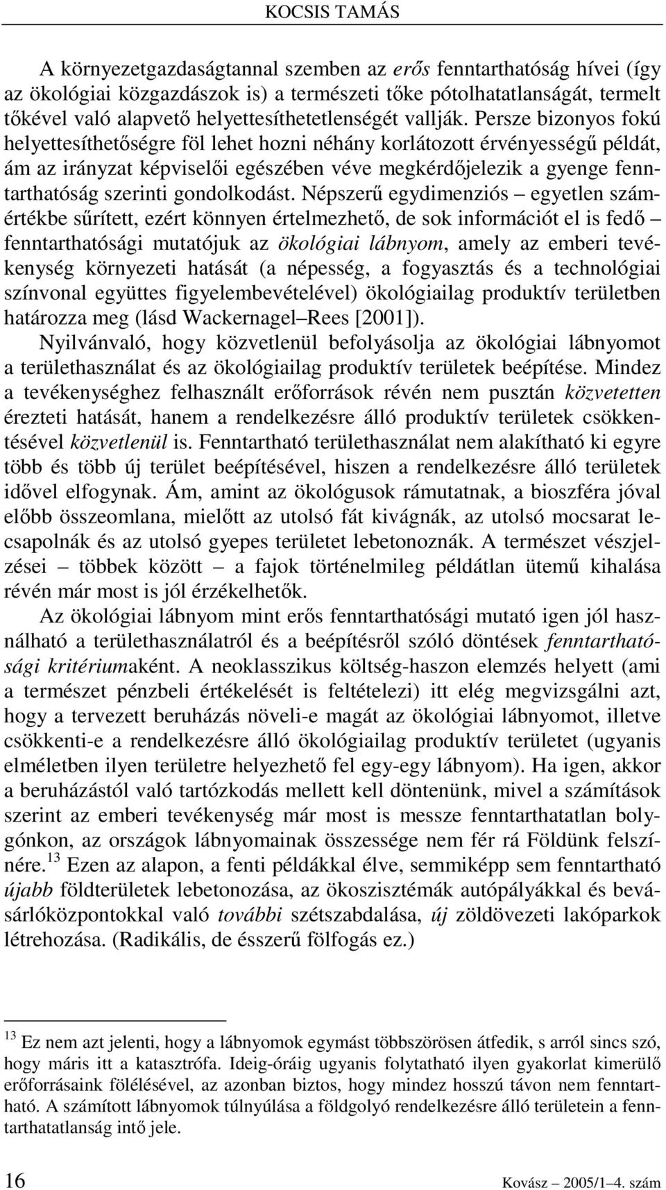 Persze bizonyos fokú helyettesíthetıségre föl lehet hozni néhány korlátozott érvényességő példát, ám az irányzat képviselıi egészében véve megkérdıjelezik a gyenge fenntarthatóság szerinti