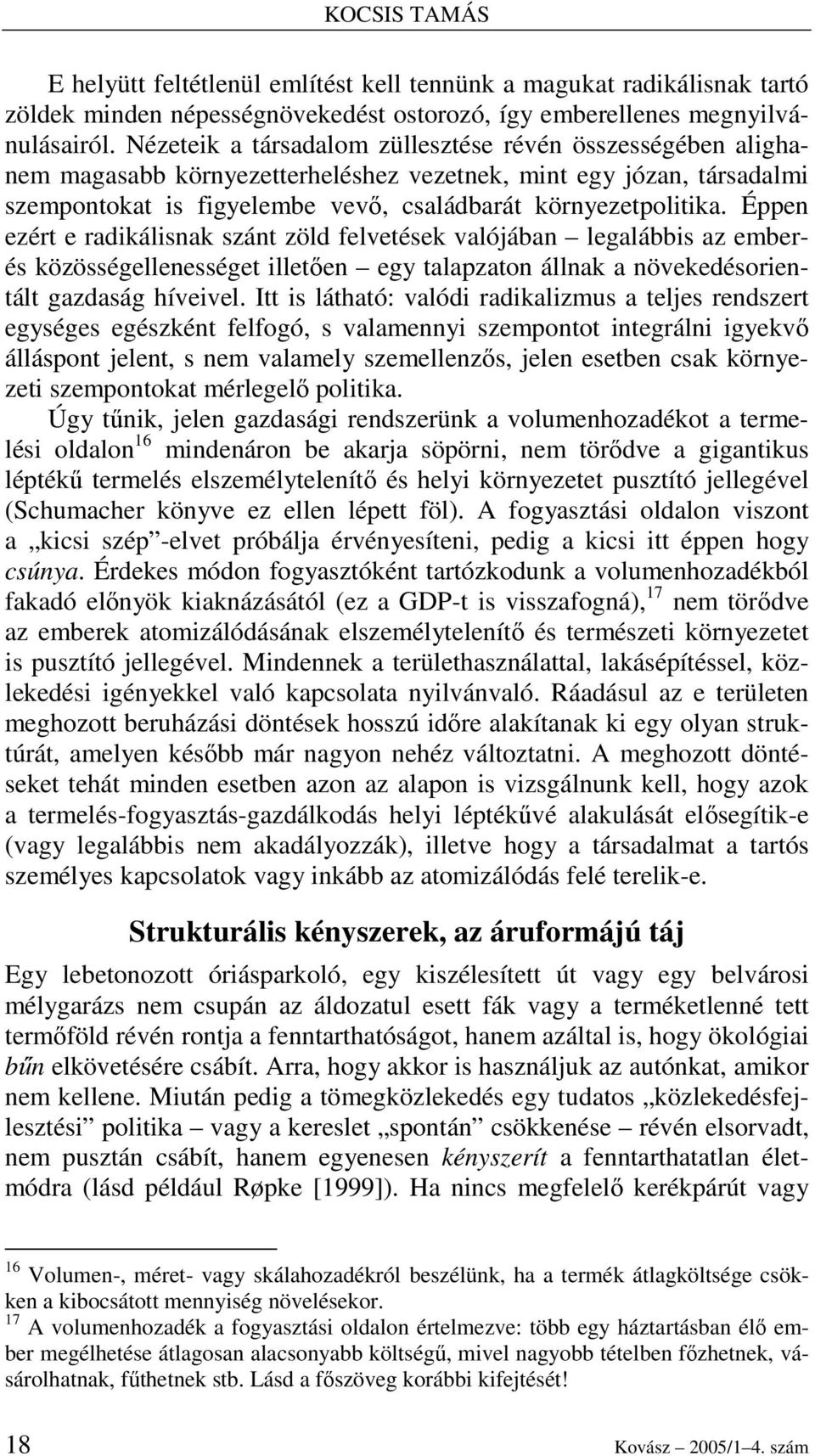 Éppen ezért e radikálisnak szánt zöld felvetések valójában legalábbis az emberés közösségellenességet illetıen egy talapzaton állnak a növekedésorientált gazdaság híveivel.