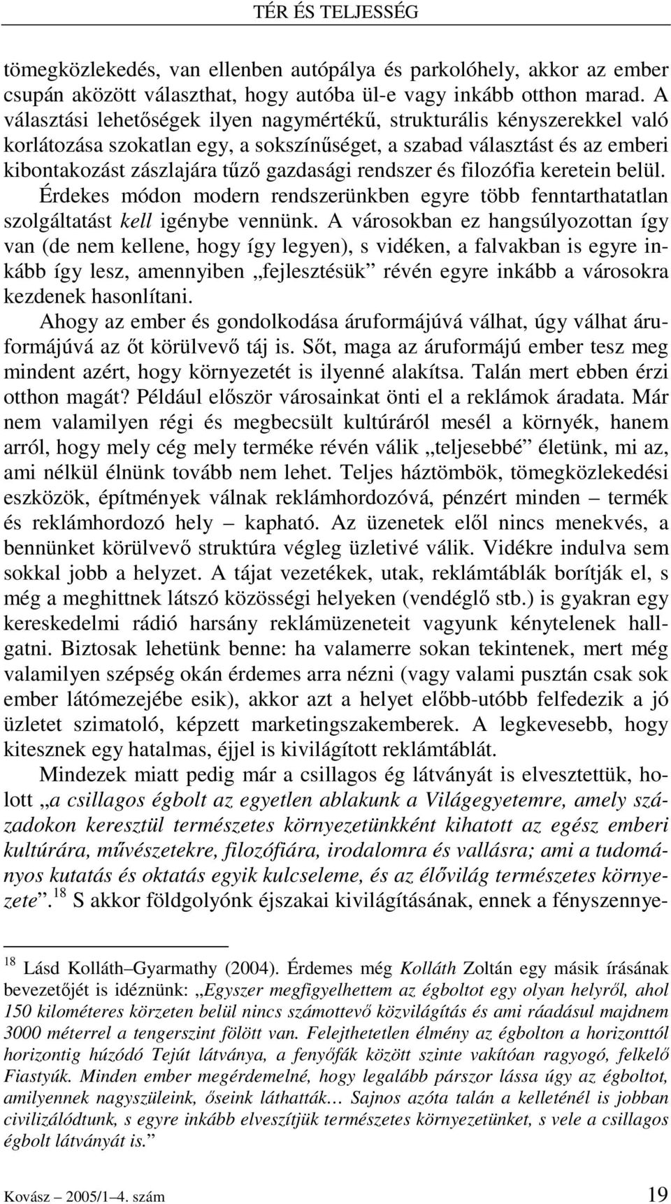 rendszer és filozófia keretein belül. Érdekes módon modern rendszerünkben egyre több fenntarthatatlan szolgáltatást kell igénybe vennünk.