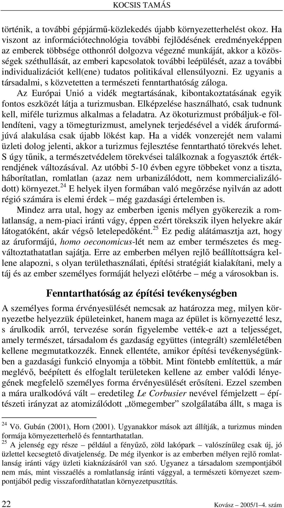 leépülését, azaz a további individualizációt kell(ene) tudatos politikával ellensúlyozni. Ez ugyanis a társadalmi, s közvetetten a természeti fenntarthatóság záloga.