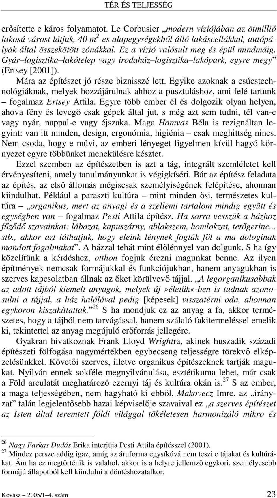 Egyike azoknak a csúcstechnológiáknak, melyek hozzájárulnak ahhoz a pusztuláshoz, ami felé tartunk fogalmaz Ertsey Attila.