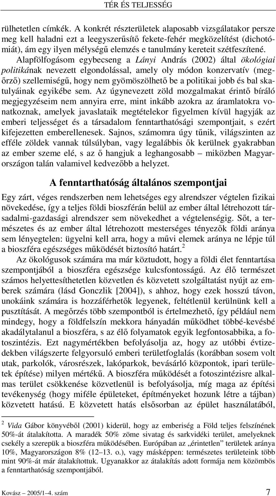 Alapfölfogásom egybecseng a Lányi András (2002) által ökológiai politikának nevezett elgondolással, amely oly módon konzervatív (megırzı) szellemiségő, hogy nem gyömöszölhetı be a politikai jobb és