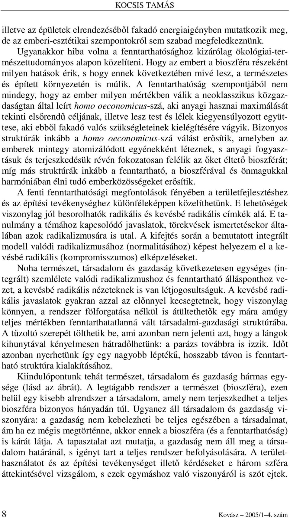 Hogy az embert a bioszféra részeként milyen hatások érik, s hogy ennek következtében mivé lesz, a természetes és épített környezetén is múlik.