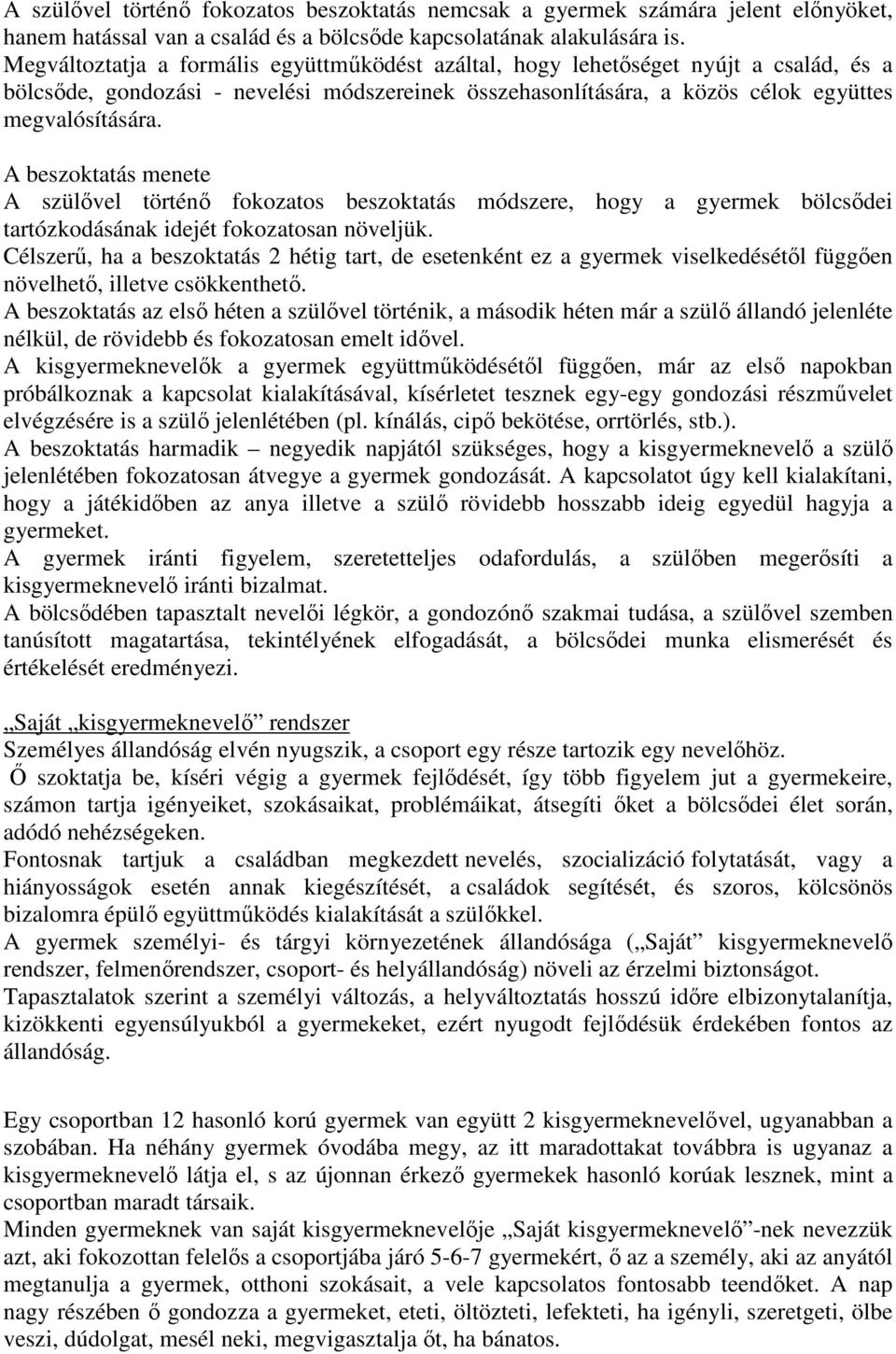 A beszoktatás menete A szülővel történő fokozatos beszoktatás módszere, hogy a gyermek bölcsődei tartózkodásának idejét fokozatosan növeljük.