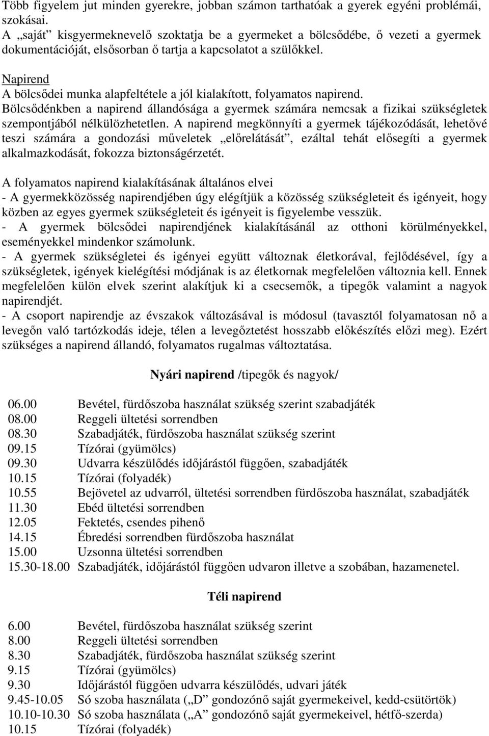 Napirend A bölcsődei munka alapfeltétele a jól kialakított, folyamatos napirend. Bölcsődénkben a napirend állandósága a gyermek számára nemcsak a fizikai szükségletek szempontjából nélkülözhetetlen.