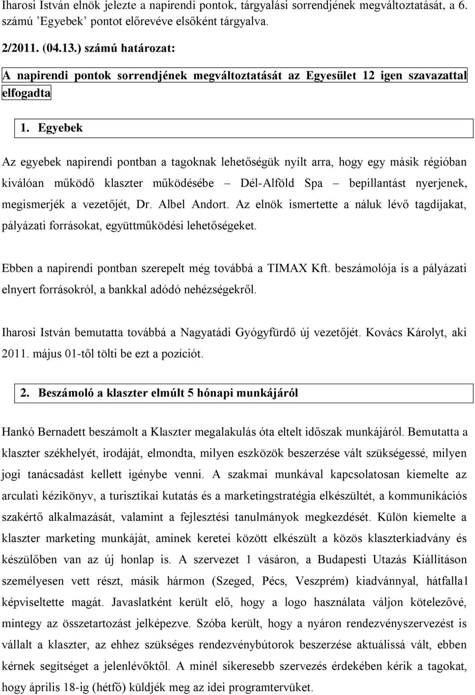 Egyebek Az egyebek napirendi pontban a tagoknak lehetőségük nyílt arra, hogy egy másik régióban kiválóan működő klaszter működésébe Dél-Alföld Spa bepillantást nyerjenek, megismerjék a vezetőjét, Dr.