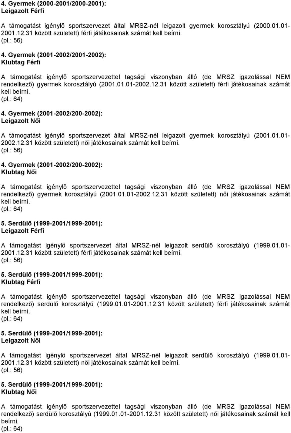 Gyermek (2001-2002/200-2002): A támogatást igénylő sportszervezet által MRSZ-nél leigazolt gyermek korosztályú (2001.01.01-2002.12.31 között született) női játékosainak számát kell 4.