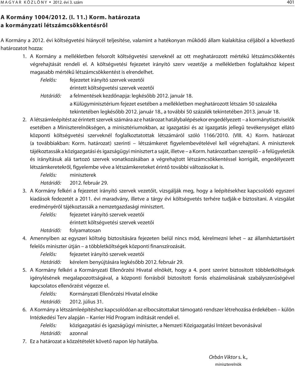 A Kormány a mellékletben felsorolt költségvetési szerveknél az ott meghatározott mértékû létszámcsökkentés végrehajtását rendeli el.