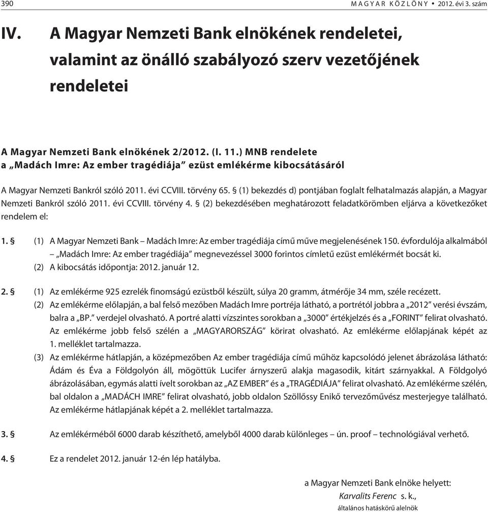 (1) bekezdés d) pontjában foglalt felhatalmazás alapján, a Magyar Nemzeti Bankról szóló 2011. évi CCVIII. törvény 4.