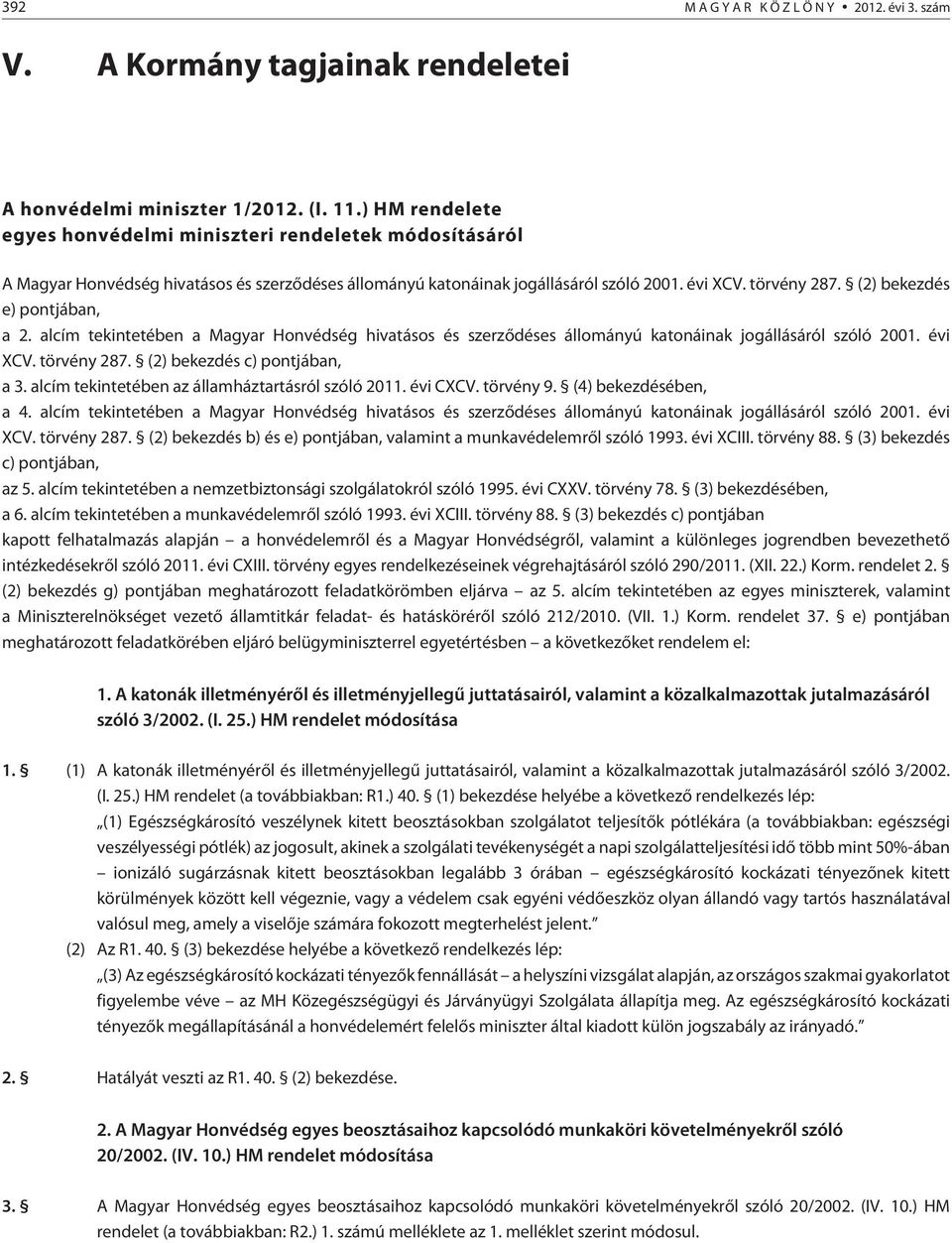 (2) bekezdés e) pontjában, a 2. alcím tekintetében a Magyar Honvédség hivatásos és szerzõdéses állományú katonáinak jogállásáról szóló 2001. évi XCV. törvény 287. (2) bekezdés c) pontjában, a 3.