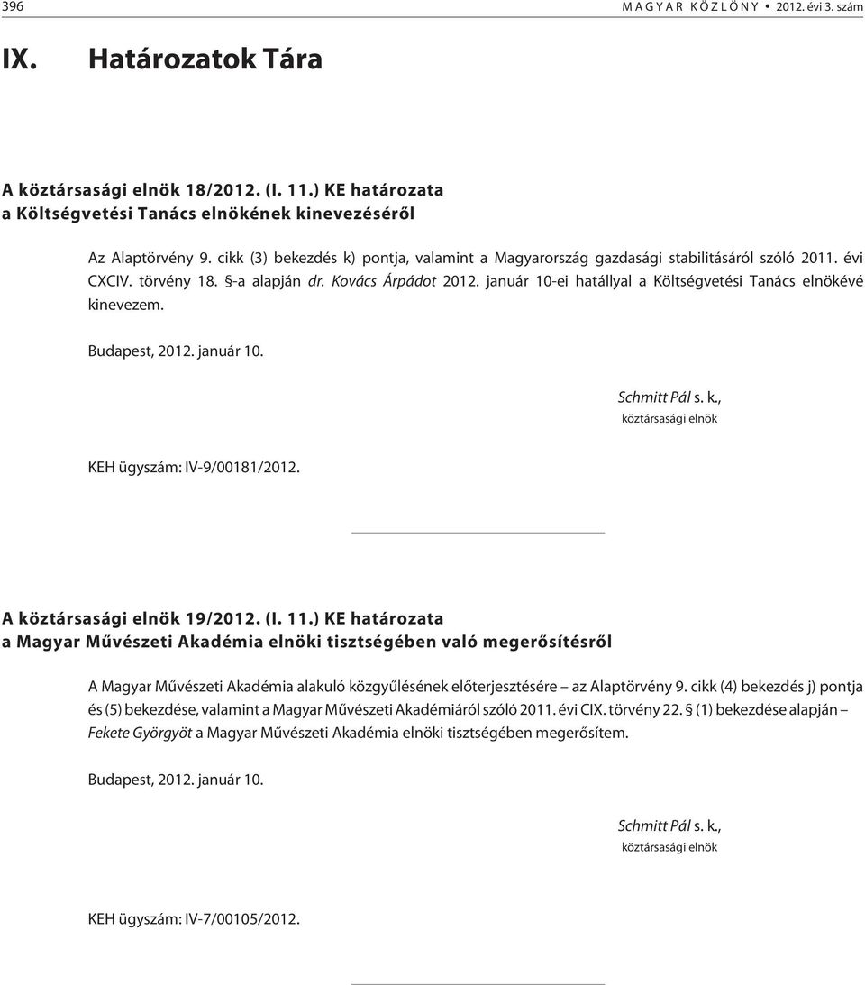 január 10-ei hatállyal a Költségvetési Tanács elnökévé kinevezem. Budapest, 2012. január 10. Schmitt Pál s. k., köztársasági elnök KEH ügyszám: IV-9/00181/2012. A köztársasági elnök 19/2012. (I. 11.