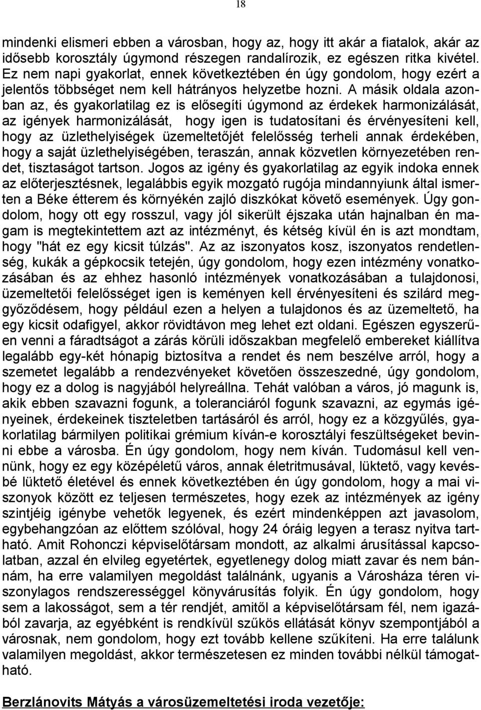 A másik oldala azonban az, és gyakorlatilag ez is elősegíti úgymond az érdekek harmonizálását, az igények harmonizálását, hogy igen is tudatosítani és érvényesíteni kell, hogy az üzlethelyiségek